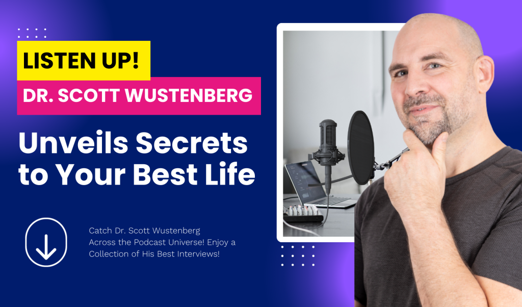 Listen to Dr. Scott Wustenberg's Podcast Interviews